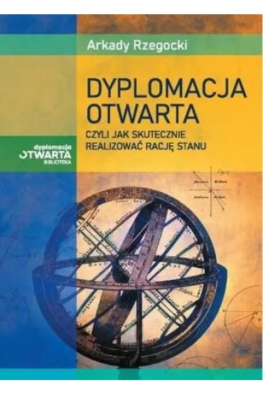 Dyplomacja otwarta, czyli jak skutecznie realizowa� racj� stanu - Arkady Rzegocki