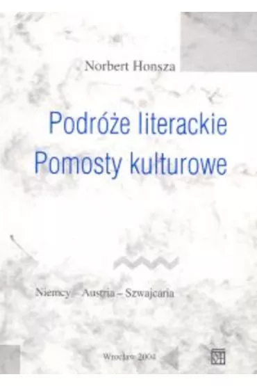 Podre literackie. Pomosty kulturowe. Niemcy - Austria - Szwajcaria - Norbert Honsza