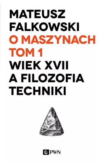 O maszynach T.1 Wiek XVII a filozofia techniki - Mateusz Falkowski