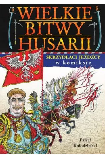 Wielkie bitwy husarii w komiksie - Joanna Wieliczka-Szarkowa, Pawe� Ko�odziejski