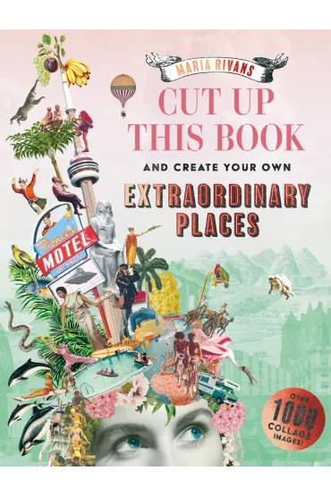 Cut up this Book and Create Your Own Extraordinary Places - Maria  Rivans