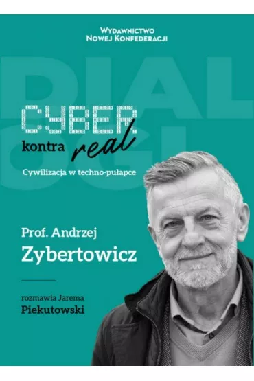 Cyber kontra real. Cywilizacja w techno-puapce - Andrzej Zybertowicz, Jarema Piekutowski