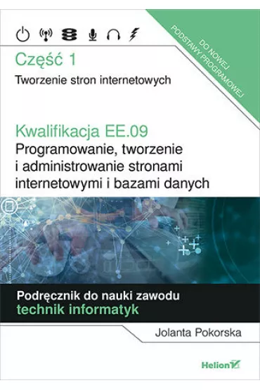 Kwalifikacja EE.09. Programowanie, tworzenie i administrowanie stronami internetowymi i bazami danych. Cz�� 1. Tworzenie stron internetowych. Podr�cznik do nauki zawodu technik informatyk - Jolanta Pokorska