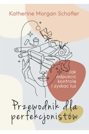 Przewodnik dla perfekcjonist�w. Jak odpu�ci� kontrol� i zyska� luz - Katherine Morgan Schafler
