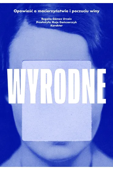 Wyrodne. Opowie�� o macierzy�stwie i poczuciu winy - Begona Gomez Urzaiz