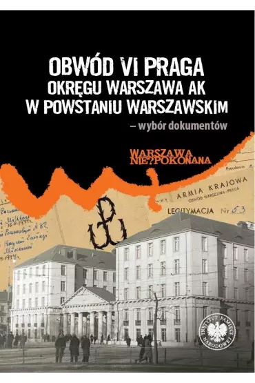 Obw�d VI Praga Okr�gu Warszawa AK w powstaniu warszawskim &ndash; wyb�r dokument�w