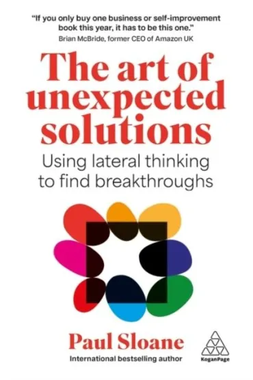 The Art of Unexpected Solutions. Using Lateral Thinking to Find Breakthroughs - Sloane Paul