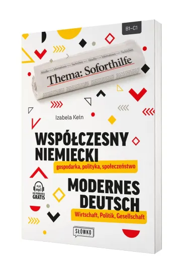 Wsp�czesny niemiecki: gospodarka, polityka, spo�ecze�stwo. Modernes Deutsch: Wirtschaft, Politik, Gesellschaft - Izabela  Kein