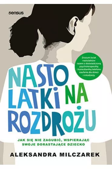 Nastolatki na rozdro�u. Jak si� nie zagubi�, wspieraj�c swoje dorastaj�ce dziecko - Aleksandra Milczarek