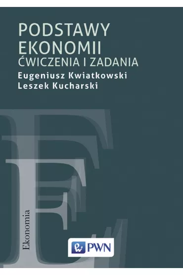 Podstawy ekonomii. �wiczenia i zadania - Eugeniusz Kwiatkowski, Leszek Kucharski