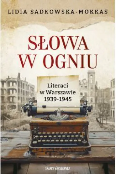 S�owa w ogniu. Literaci w Warszawie 1939-1945 - Lidia Sadkowska-Mokkas