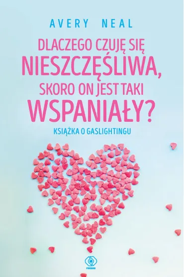 Dlaczego czuj� si� nieszcz�liwa, skoro on jest taki wspania�y? Ksi��ka o gaslightingu - Avery Neal, Maria  Smulewska