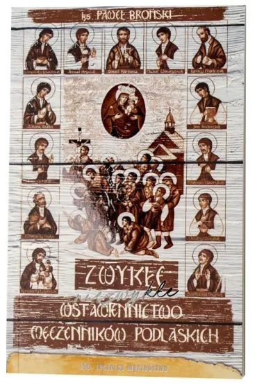 Zwyk�e-niezwyk�e wstawiennictwo m�czennik�w podlaskich - Pawe� Bro�ski