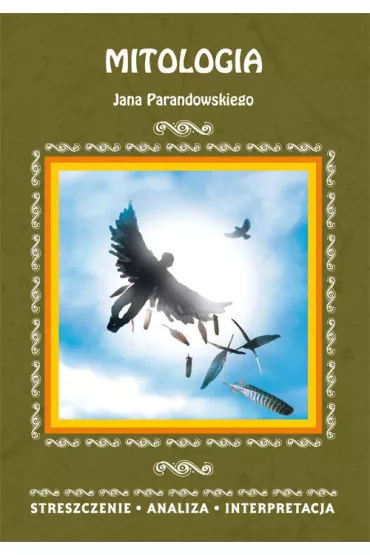 Mitologia Jana Parandowskiego. Streszczenie, analiza, interpretacja - Agnieszka Wi�niewska