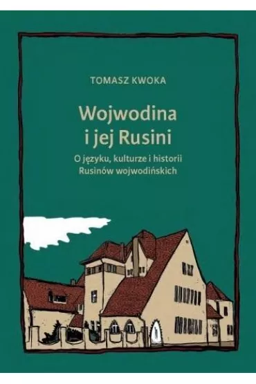 Wojwodina i jej Rusini: O j�zyku, kulturze i hist. - Tomasz Kwoka