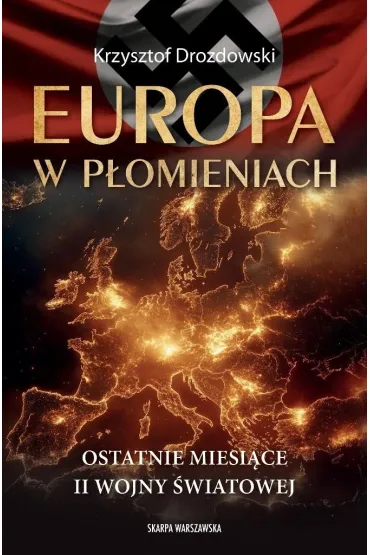 Europa w p�omieniach. Ostatnie miesi�ce II Wojny �wiatowej - Krzysztof Drozdowski