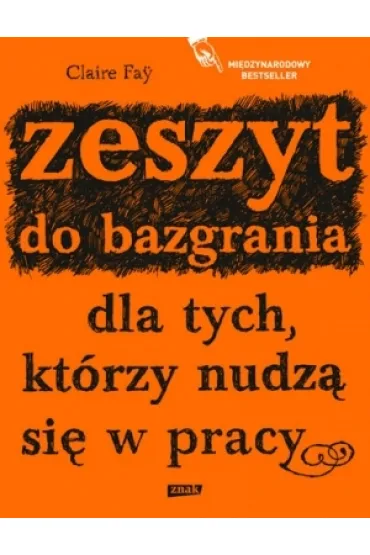 Zeszyt do bazgrania dla tych, kt�rzy nudz� si� w pracy - Claire Fay