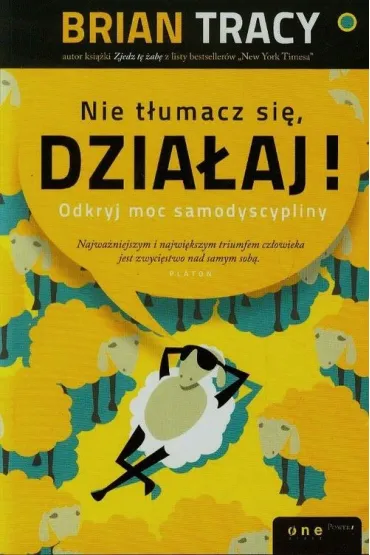 Nie t�umacz si�, dzia�aj! Odkryj moc samodyscypliny - Brian Tracy