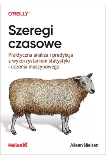 Szeregi czasowe. Praktyczna analiza i predykcja z wykorzystaniem statystyki i uczenia maszynowego - Aileen Nielsen