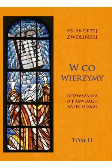 W co wierzymy. Rozwa�ania o prawdach katechizmu. Tom 2 - Andrzej Zwoli�ski