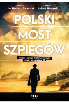 Polski most szpiegw. Kulisy operacji dyplomatycznych oczami ambasadora RP