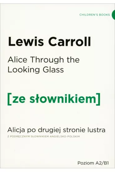 Alice Through the Looking-Glass. Alicja po drugiej stronie lustra z podr�cznym s�ownikiem angielsko-polskim. Poziom A2/B1 - Lewis Carroll