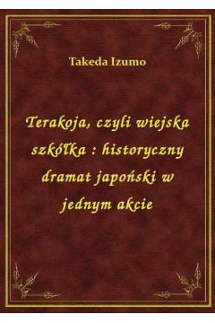 Terakoja, czyli wiejska szkka : historyczny dramat japoski w jednym akcie