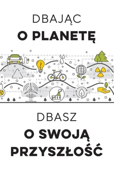 Dbaj�c o planet�, dbasz o swoj� przysz�o��