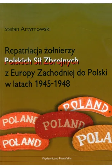 Repatriacja �o�nierzy Polskich Si� Zbrojnych z Europy Zachodniej do Polski w latach 1945-1948 - Stefan Artymowski