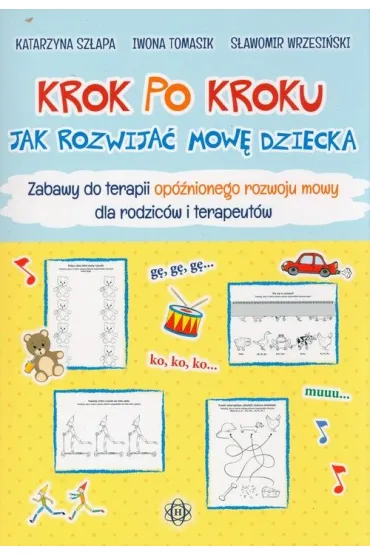 Krok po kroku Jak rozwija� mow� dziecka Zabawy - Iwona Tomasik, Katarzyna Sz�apa, S�awomir Wrzesi�ski