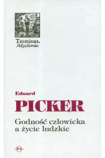 Godno�� cz�owieka a �ycie ludzkie - Picker Eduard