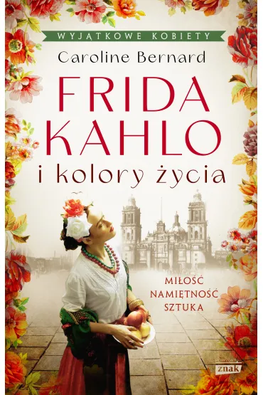 Frida Kahlo i kolory �ycia - Caroline Bernard