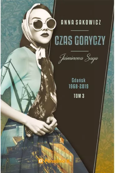 Czas goryczy. Gda�sk 1968-2019. Ja�minowa saga. Tom 3 - Anna Sakowicz