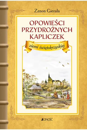 Opowie�ci przydro�nych kapliczek ziemi �wi�tokrzyskiej - Zenon Giera�a