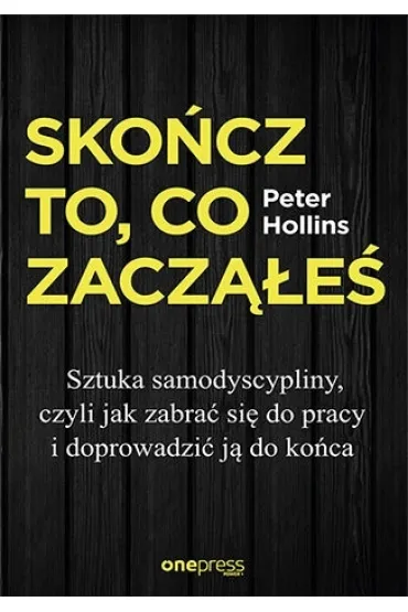 Sko�cz to, co zacz��e�. Jak zabra� si� do pracy i doprowadzi� j� do ko�ca - Peter  Hollins