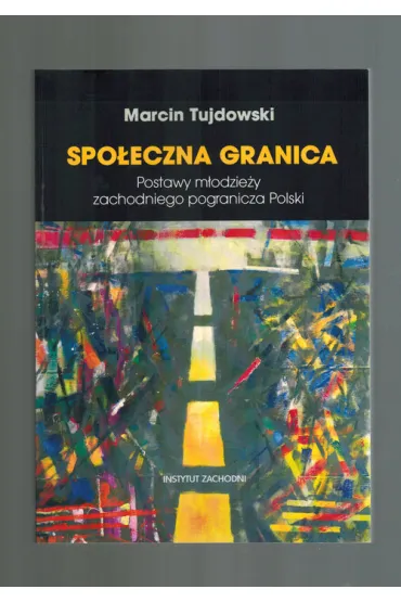 Spo�eczna granica. Postawy m�odzie�y zachodniego pogranicza Polski - Marcin Tujdowski