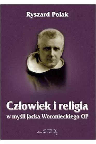 Cz�owiek i religia w my�li Jacka Woronieckiego OP - Ryszard Polak