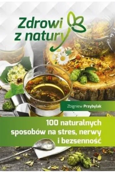 100 naturalnych sposob�w na stres, nerwy i bezsenno�� - Zbigniew Przybylak