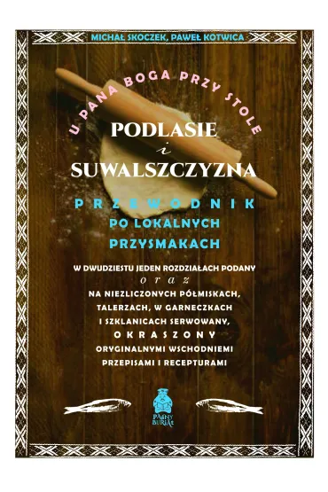 U Pana Boga przy stole. Podlasie i Suwalszczyzna - Micha� Skoczek, Pawe�  Kotwica