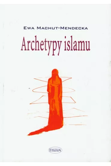 Archetypy islamu - Ewa Machut-Mendecka