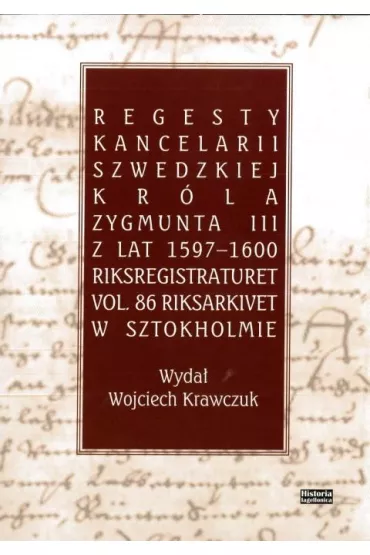 Regesty Kancelarii Szwedzkiej kr�la Zygmunta III z lat 1597-1600 - Wojciech Krawczuk
