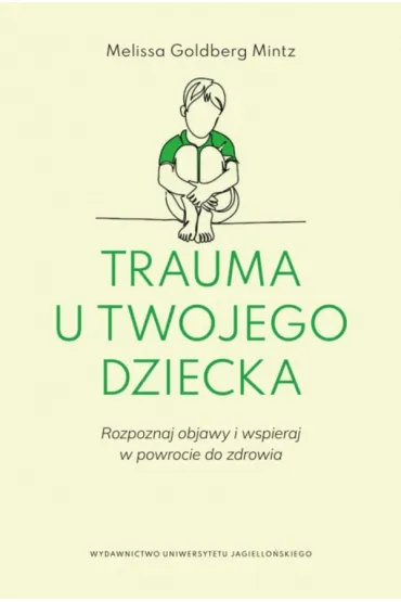 Trauma u twojego dziecka. Rozpoznaj objawy i wspieraj w powrocie do zdrowia - Melissa Goldberg Mintz