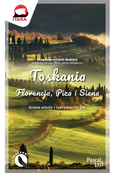 Toskania. Florencja, Piza i Siena. Kraina winnic i cyprysowych alei - Magdalena  Ciach-Baklarz