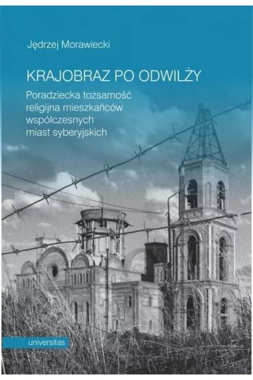 Krajobraz po odwil�y. Poradziecka to�samo�� religijna mieszka�c�w wsp�czesnych miast syberyjskich - J�drzej Morawiecki