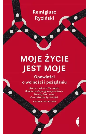 Moje �ycie jest moje. Opowie�ci o wolno�ci i po��daniu - Remigiusz Ryzi�ski