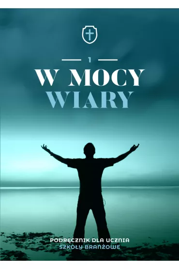 W mocy wiary 1. Podr�cznik. Szko�a bran�owa I stopnia - Tadeusz Panu�, Andrzej Kielian, Ewelina Maniecka