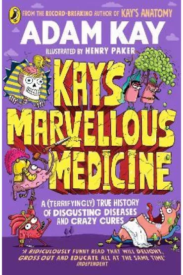 Kay`s Marvellous Medicine. A Gross and Gruesome History of the Human Body. Penguin - Adam Kay