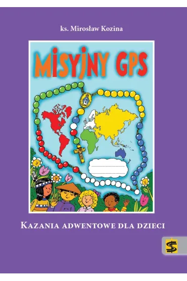 Misyjny GPS - kazania adwentowe dla dzieci - Miros�aw K Kozina