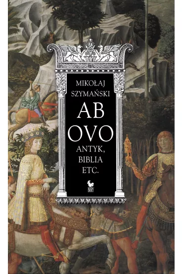 Ab ovo. Antyk, Biblia etc. - Miko�aj Szyma�ski