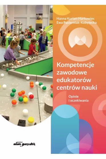 Kompetencje zawodowe edukator�w centr�w nauki - Ewa  Pasterniak-Koby�ecka, Hanna Kurian-Harkowiec